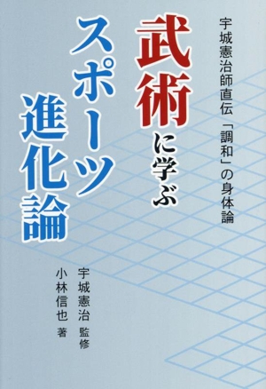 武術に学ぶスポーツ進化論 宇城憲治師直伝「調和」の身体論