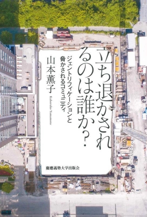 立ち退かされるのは誰か？ ジェントリフィケーションと脅かされるコミュニティ