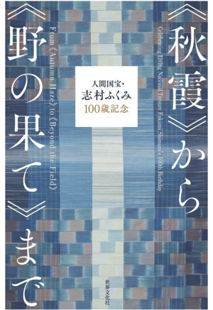 《秋霞》から《野の果て》まで 人間国宝・志村ふくみ100歳記念