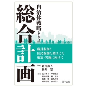 自治体戦略としての総合計画 職員参加と住民参加を踏まえた策定・実施に向けて