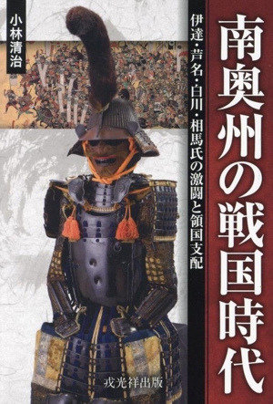 南奥州の戦国時代 伊達・芦名・白川・相馬氏の激闘と領国支配