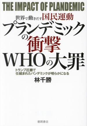 プランデミックの衝撃 WHOの大罪 世界で動きだす国民運動 トランプ圧勝で仕組まれたパンデミックが明らかになる