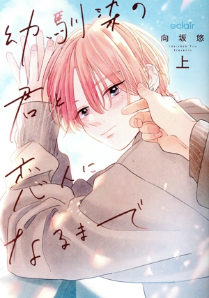 幼馴染の君と恋人になるまで(上) エクレアC