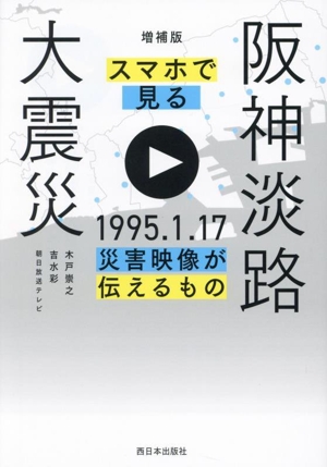 スマホで見る阪神淡路大震災 増補版 1995.1.17災害映像が伝えるもの