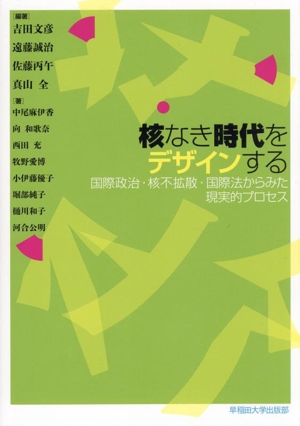 核なき時代をデザインする 国際政治・核不拡散・国際法からみた現実的プロセス