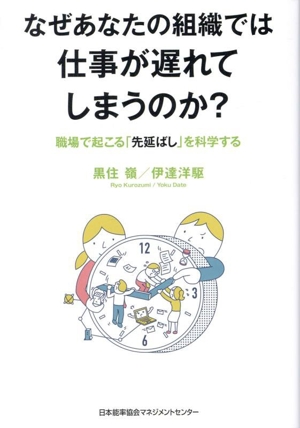 なぜあなたの組織では仕事が遅れてしまうのか？ 職場で起こる「先延ばし」を科学する