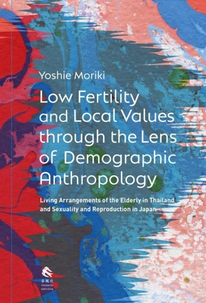 英文 Low Fertility and Local Values through the Lens of Demographic Anthropology Living Arrangements of the Elderly in Thailand and Sexuality and Reproduction in Japan