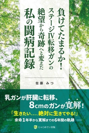 負けてたまるか！ステージⅣ転移ガンの絶望から奇跡へと変えた私の闘病記録