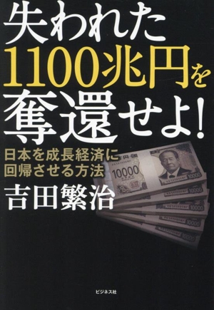 失われた1100兆円を奪還せよ！ 日本を成長経済に回帰させる方法