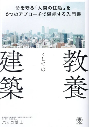 教養としての建築 命を守る「人間の住処」を6つのアプローチで堪能する入門書