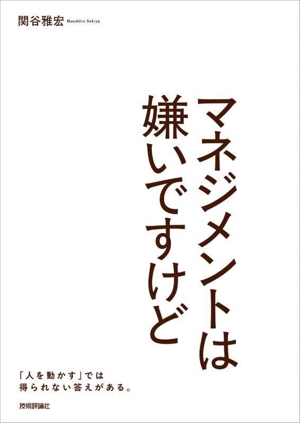 マネジメントは嫌いですけど 「人を動かす」では得られない答えがある。