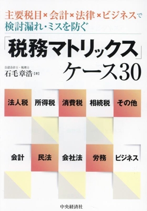 「税務マトリックス」ケース30 主要税目×会計×法律×ビジネスで検討漏れ・ミスを防ぐ