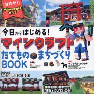 今日からはじめる！マインクラフトたてもの・まちづくりBOOK 目指せ！Minecraftカップ