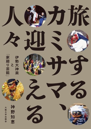 旅するカミサマ、迎える人々 伊勢大神楽と「家廻り芸能」