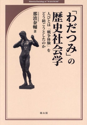 「わだつみ」の歴史社会学 人びとは「戦争体験」をどう紡ごうとしたのか