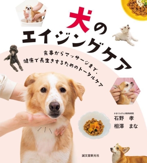 犬のエイジングケア 食事からマッサージまで、健康で長生きするためのトータルケア