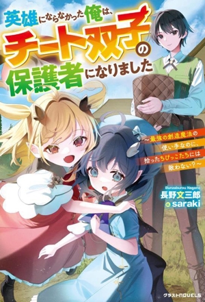 英雄にならなかった俺は、チート双子の保護者になりました 最強の創造魔法の使い手なのに、拾ったちびっこたちには敵わない？ グラストノベルス