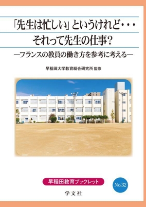 「先生は忙しい」というけれど・・・それって先生の仕事？ フランスの教員の働き方を参考に考える 早稲田教育ブックレットNo.32