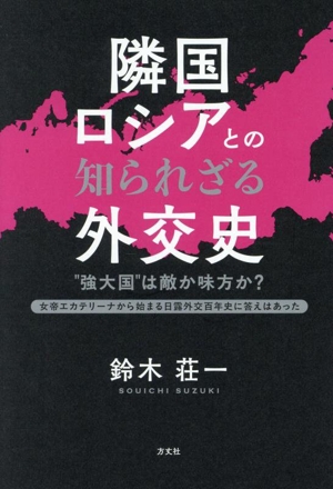 隣国ロシアとの知られざる外交史 ″強大国″は敵か味方か？ 女帝エカテリーナから始まる日露外交百年史に答えはあった