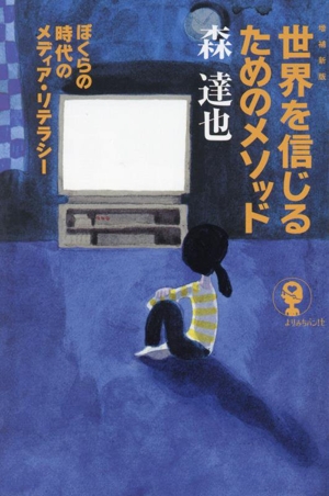 世界を信じるためのメソッド 増補新版 ぼくらの時代のメディア・リテラシー よりみちパン！セ