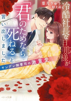 冷酷社長な旦那様が「君のためなら死ねる」と言い出しました ヤンデレ御曹司の激重愛 ベリーズ文庫