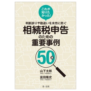 相続税申告のための重要事例50 これが知りたかった！判断誤りや勘違いを未然に防ぐ