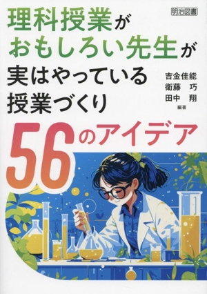 理科授業がおもしろい先生が実はやっている 授業づくり56のアイデア