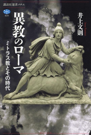 異教のローマ ミトラス教とその時代 講談社選書メチエ820