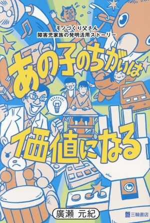 あの子のちがいは価値になる モノづくり父さん障害児家族の発明活用ストーリー