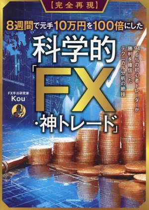 【完全再現】8週間で元手10万円を100倍にした科学的「FX・神トレード」 94.6%の初心者トレーダーが勝利を確信したテクニカル分析の絶技