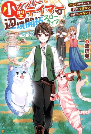 小型オンリーテイマーの辺境開拓スローライフ 小さいからって何もできないわけじゃない！