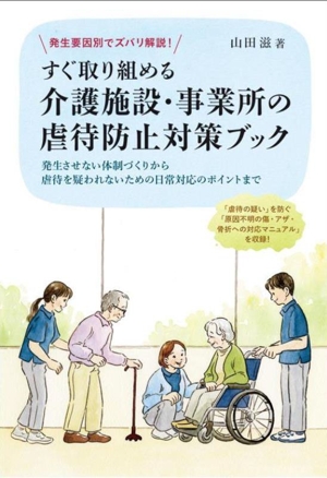 発生要因別でズバリ解説！すぐ取り組める介護施設・事業所の虐待防止対策ブック 発生させない体制づくりから虐待を疑われないための日常対応のポイントまで