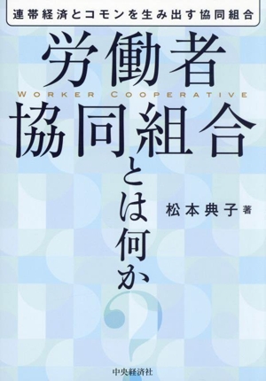 労働者協同組合とは何か 連帯経済とコモンを生み出す協同組合