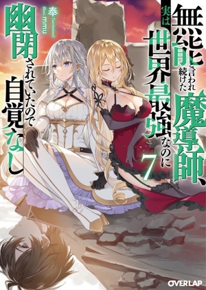 無能と言われ続けた魔導師、実は世界最強なのに幽閉されていたので自覚なし(7) オーバーラップ文庫