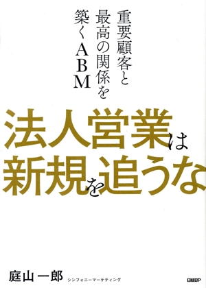 法人営業は新規を追うな 重要顧客と最高の関係を築くABM