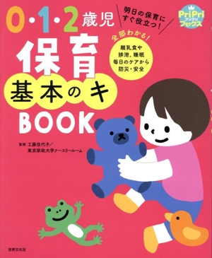 0・1・2歳児 保育基本のキ BOOK 明日の保育にすぐ役立つ！全部わかる！離乳食や排泄、睡眠 毎日のケアから防災・安全 PriPriブックス