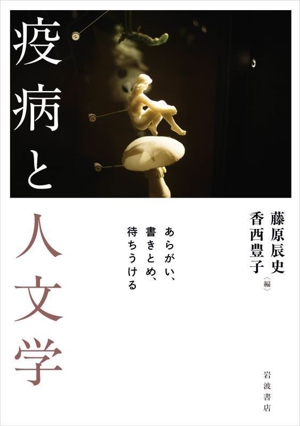 疫病と人文学 あらがい、書きとめ、待ちうける