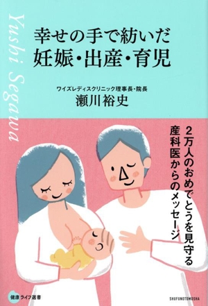 幸せの手で紡いだ妊娠・出産・育児 2万人のおめでとうを見守る産科医からのメッセージ 健康ライフ選書
