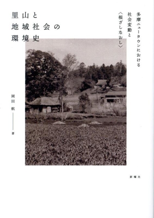里山と地域社会の環境史 多摩ニュータウンにおける社会変動と〈根ざしなおし〉