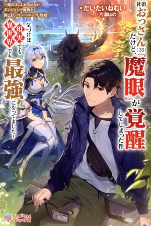 社畜おっさん(35)だけど、『魔眼』が覚醒してしまった件 俺だけにしか視えないダンジョンで魔物を倒しまくってレベルUPし放題！ 気づけば現実でも異世界でも最強になってました ツギクルブックス