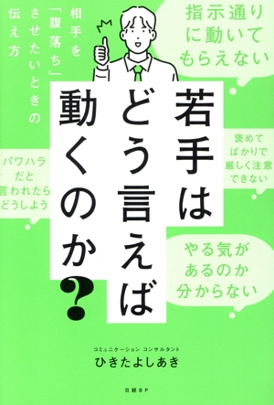 若手はどう言えば動くのか？ 相手を「腹落ち」させたいときの伝え方