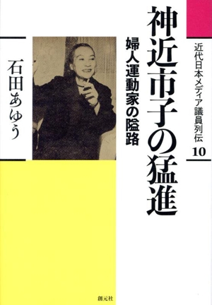 神近市子の猛進 婦人運動家の隘路 近代日本メディア議員列伝10