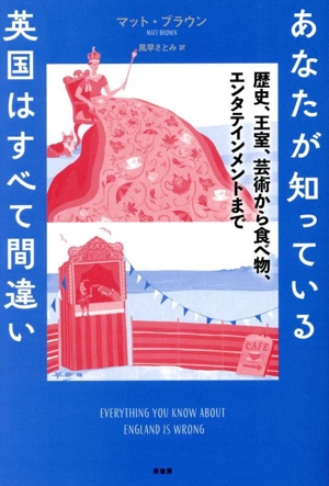 あなたが知っている英国はすべて間違い 歴史、王室、芸術から食べ物、エンタテインメントまで