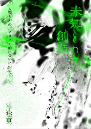 未知との創造 人類とAIのエイリアン的出会いについて