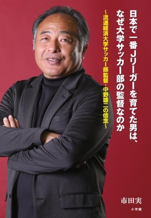 日本で一番Jリーガーを育てた男は、なぜ大学サッカー部の監督なのか 流通経済大学サッカー部監督・中野雄二の信念