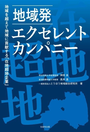 地域発 エクセレント・カンパニー 地域を超えて地域に貢献する「在地超地企業」