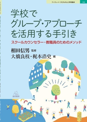 学校でグループ・アプローチを活用する手引き スクールカウンセラー・教職員のためのメソッド ブックレット:子どもの心と学校臨床10