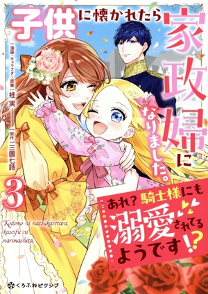 子供に懐かれたら家政婦になりました。(3) あれ？騎士様にも溺愛されてるようです!? クロフネCくろふねピクシブシリーズ