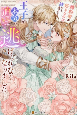 婚約者が好きなのは妹だと告げたら、王子が本気で迫ってきて逃げられなくなりました ノーチェ