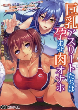 巨乳アスリートたちは孕ませ肉オナホ 陸上部、水泳部、バレー部、テニス部の意識高いメスたちで作る絶対忠誠のチン媚びハーレム！ オトナ文庫